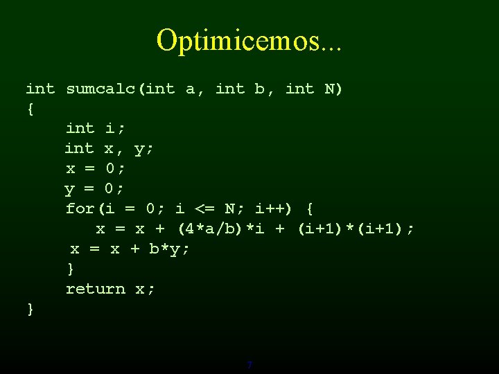 Optimicemos. . . int sumcalc(int a, int b, int N) { int i; int