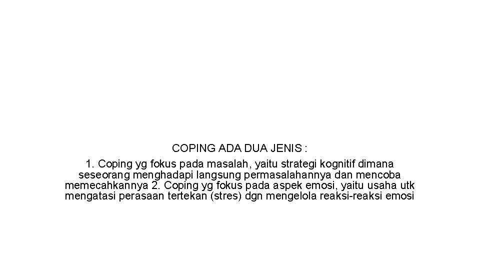 COPING ADA DUA JENIS : 1. Coping yg fokus pada masalah, yaitu strategi kognitif