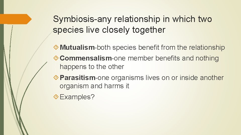 Symbiosis-any relationship in which two species live closely together Mutualism-both species benefit from the