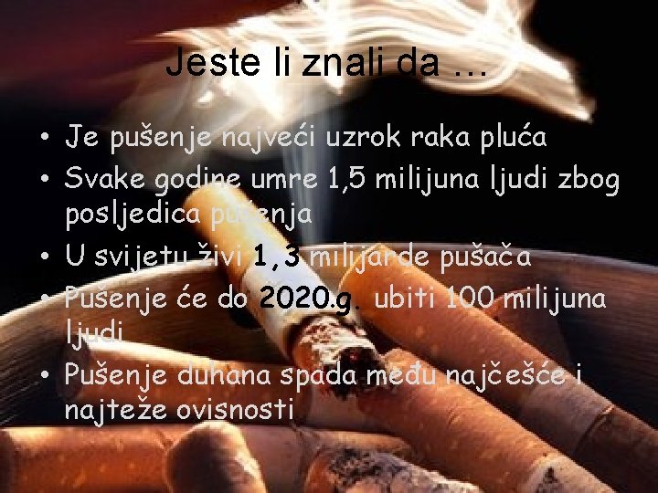 Jeste li znali da … • Je pušenje najveći uzrok raka pluća • Svake