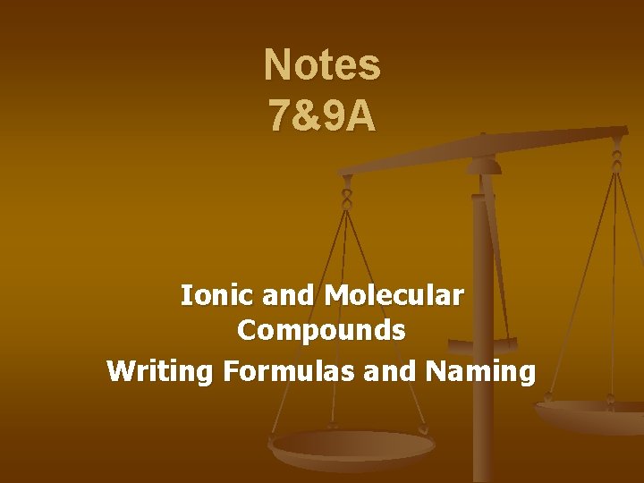 Notes 7&9 A Ionic and Molecular Compounds Writing Formulas and Naming Notes 7&9 A Ionic and Molecular Compounds Writing Formulas and Naming
