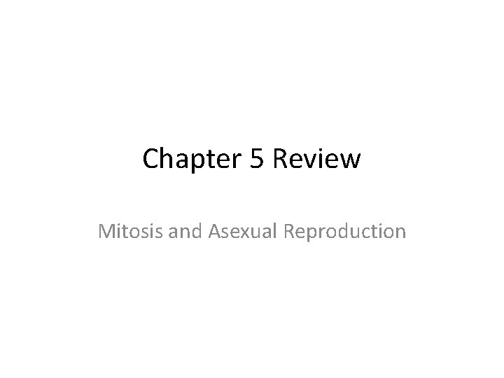 Chapter 5 Review Mitosis and Asexual Reproduction 