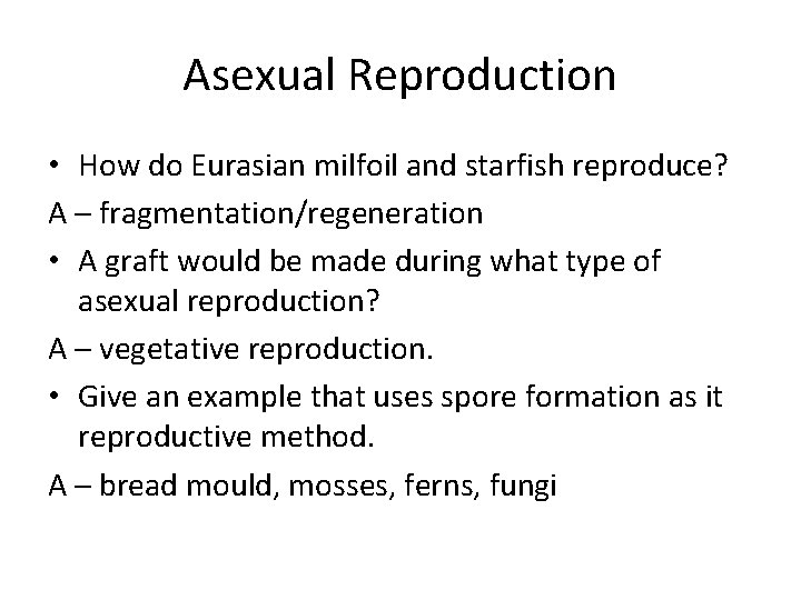 Asexual Reproduction • How do Eurasian milfoil and starfish reproduce? A – fragmentation/regeneration •