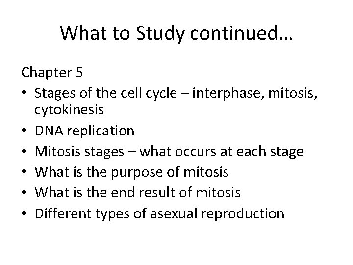 What to Study continued… Chapter 5 • Stages of the cell cycle – interphase,