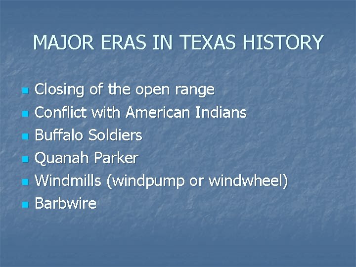 MAJOR ERAS IN TEXAS HISTORY n n n Closing of the open range Conflict