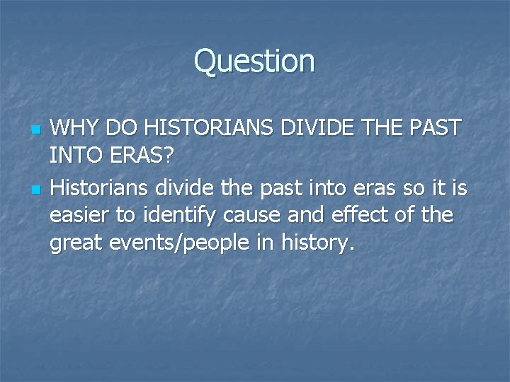 Question n n WHY DO HISTORIANS DIVIDE THE PAST INTO ERAS? Historians divide the