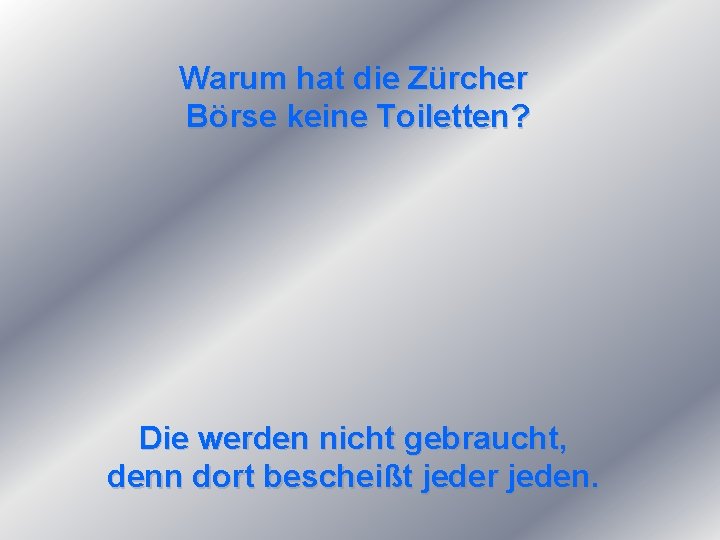 Warum hat die Zürcher Börse keine Toiletten? Die werden nicht gebraucht, denn dort bescheißt