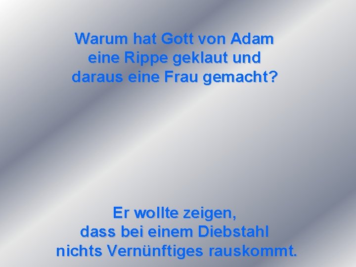 Warum hat Gott von Adam eine Rippe geklaut und daraus eine Frau gemacht? Er