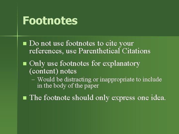 Footnotes n Do not use footnotes to cite your references, use Parenthetical Citations n