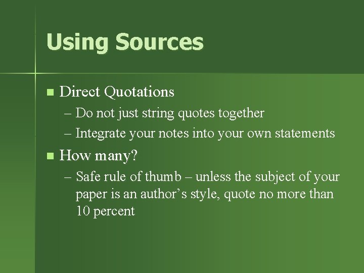 Using Sources n Direct Quotations – Do not just string quotes together – Integrate