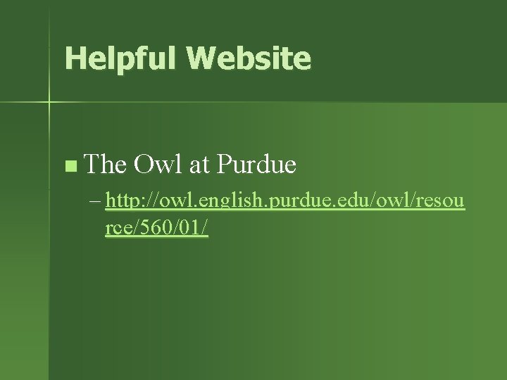 Helpful Website n The Owl at Purdue – http: //owl. english. purdue. edu/owl/resou rce/560/01/