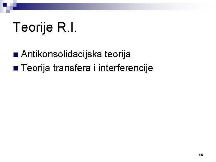 Teorije R. I. Antikonsolidacijska teorija n Teorija transfera i interferencije n 15 