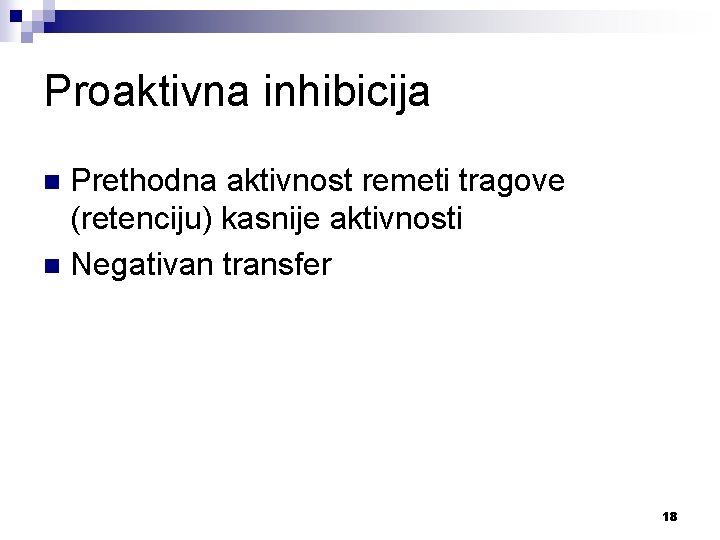 Proaktivna inhibicija Prethodna aktivnost remeti tragove (retenciju) kasnije aktivnosti n Negativan transfer n 18