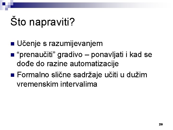 Što napraviti? Učenje s razumijevanjem n “prenaučiti” gradivo – ponavljati i kad se dođe