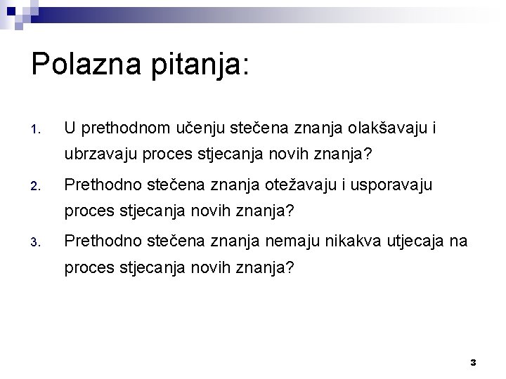 Polazna pitanja: 1. U prethodnom učenju stečena znanja olakšavaju i ubrzavaju proces stjecanja novih