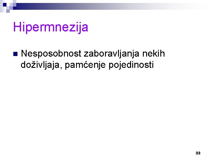 Hipermnezija n Nesposobnost zaboravljanja nekih doživljaja, pamćenje pojedinosti 33 