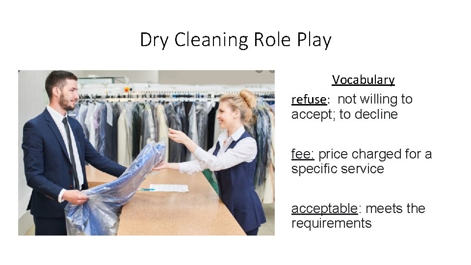 Dry Cleaning Role Play Vocabulary refuse: not willing to accept; to decline fee: price