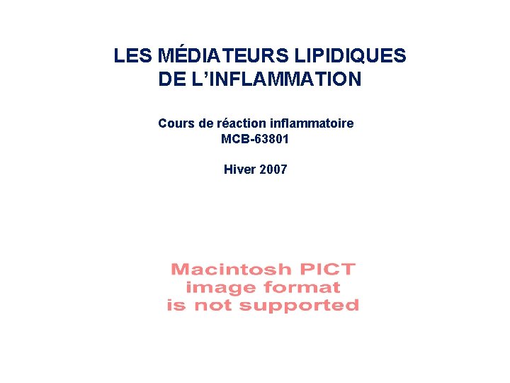 LES MÉDIATEURS LIPIDIQUES DE L’INFLAMMATION Cours de réaction inflammatoire MCB-63801 Hiver 2007 LES MÉDIATEURS LIPIDIQUES DE L’INFLAMMATION Cours de réaction inflammatoire MCB-63801 Hiver 2007