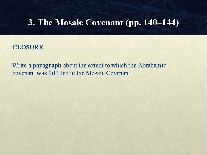 3. The Mosaic Covenant (pp. 140– 144) CLOSURE Write a paragraph about the extent