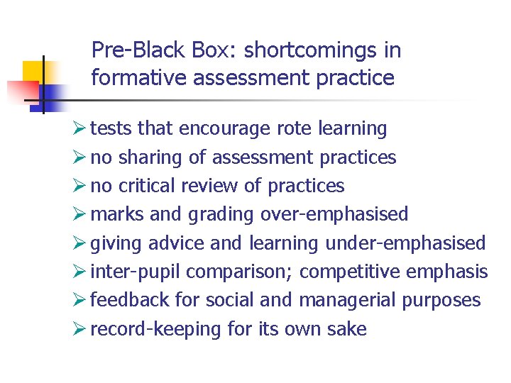 Pre-Black Box: shortcomings in formative assessment practice Ø tests that encourage rote learning Ø