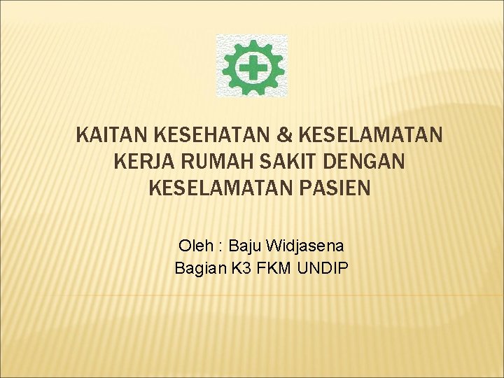 KAITAN KESEHATAN & KESELAMATAN KERJA RUMAH SAKIT DENGAN KESELAMATAN PASIEN Oleh : Baju Widjasena