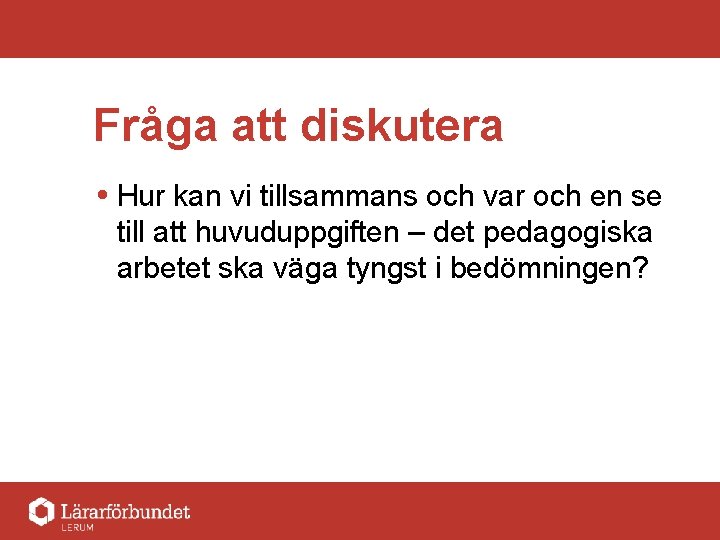 Fråga att diskutera Hur kan vi tillsammans och var och en se till att