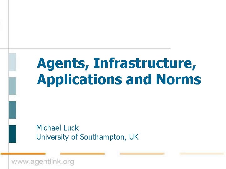 Agents, Infrastructure, Applications and Norms Michael Luck University of Southampton, UK 