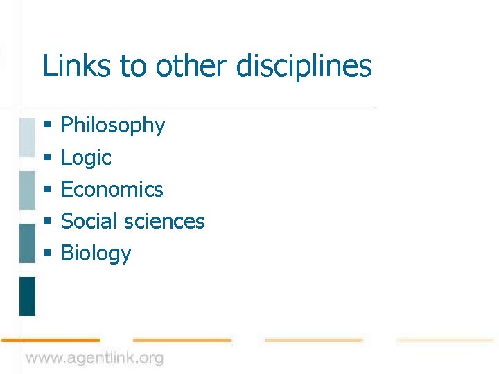 Links to other disciplines § § § Philosophy Logic Economics Social sciences Biology 