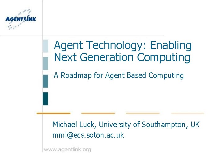 Agent Technology: Enabling Next Generation Computing A Roadmap for Agent Based Computing Michael Luck,