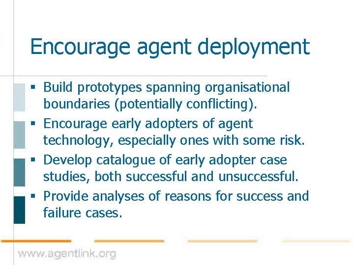Encourage agent deployment § Build prototypes spanning organisational boundaries (potentially conflicting). § Encourage early