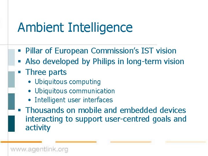 Ambient Intelligence § Pillar of European Commission’s IST vision § Also developed by Philips