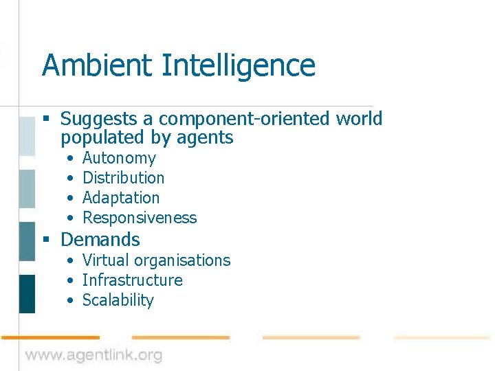 Ambient Intelligence § Suggests a component-oriented world populated by agents • • Autonomy Distribution