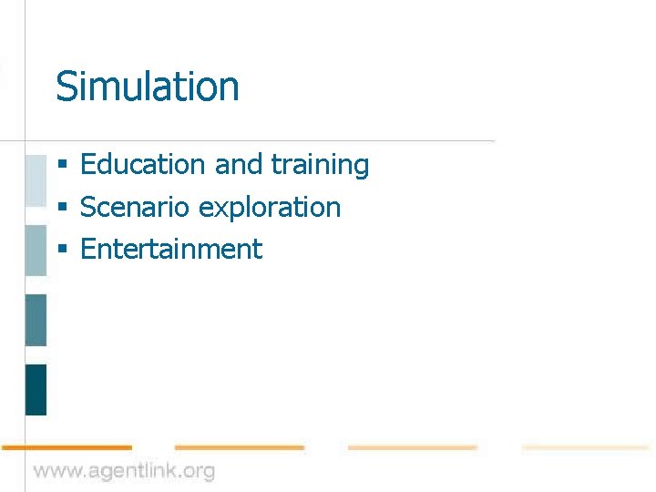 Simulation § Education and training § Scenario exploration § Entertainment 