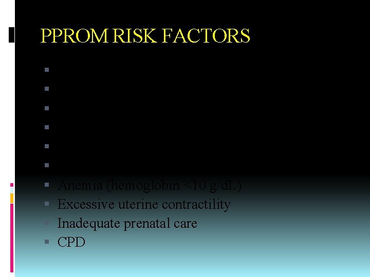 PPROM RISK FACTORS Previous preterm delivery Substance abuse Smoking Maternal age (<18 or >40)