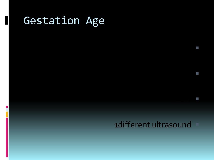 Gestation Age 11 -13 weeks ultrasound LMP < =1 W 1 different ultrasound 