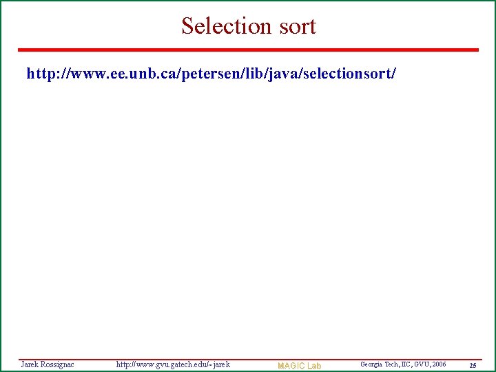 Selection sort http: //www. ee. unb. ca/petersen/lib/java/selectionsort/ Jarek Rossignac http: //www. gvu. gatech. edu/~jarek