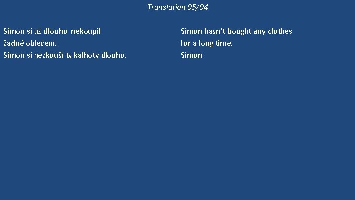 Translation 05/04 Simon si už dlouho nekoupil žádné oblečení. Simon si nezkouší ty kalhoty