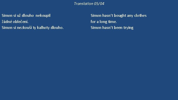 Translation 05/04 Simon si už dlouho nekoupil žádné oblečení. Simon si nezkouší ty kalhoty