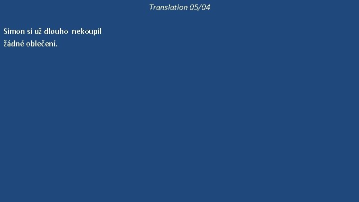 Translation 05/04 Simon si už dlouho nekoupil žádné oblečení. Simon si nezkouší ty kalhoty