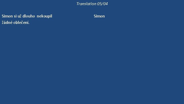 Translation 05/04 Simon si už dlouho nekoupil žádné oblečení. Simon si nezkouší ty kalhoty