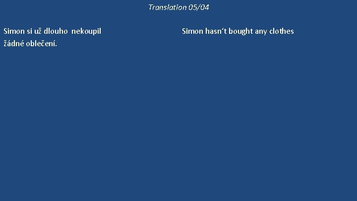 Translation 05/04 Simon si už dlouho nekoupil žádné oblečení. Simon si nezkouší ty kalhoty