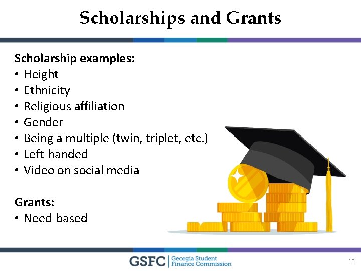 Scholarships and Grants Scholarship examples: • Height • Ethnicity • Religious affiliation • Gender