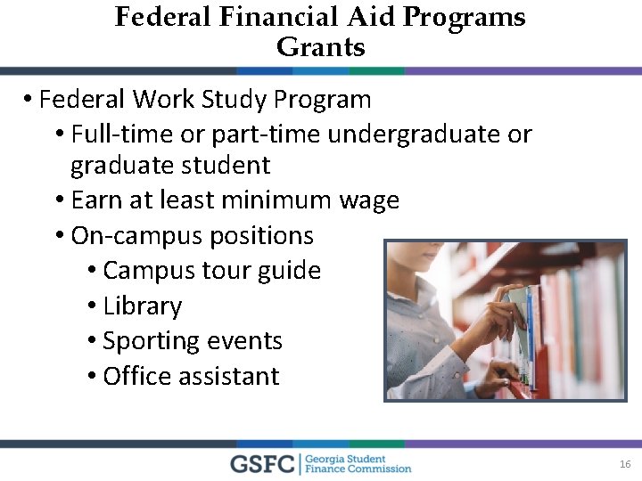 Federal Financial Aid Programs Grants • Federal Work Study Program • Full-time or part-time