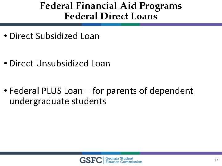 Federal Financial Aid Programs Federal Direct Loans • Direct Subsidized Loan • Direct Unsubsidized