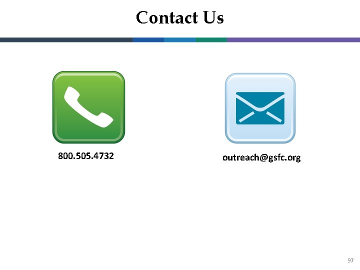 Contact Us 800. 505. 4732 outreach@gsfc. org 97 