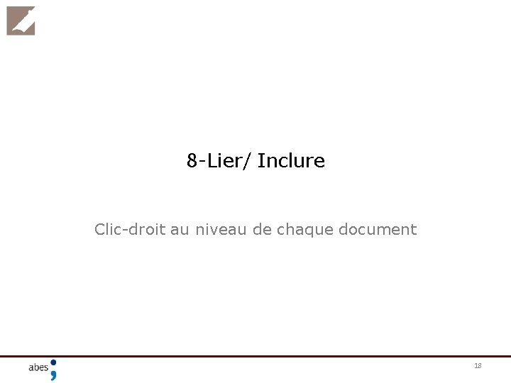 8 -Lier/ Inclure Clic-droit au niveau de chaque document 18 