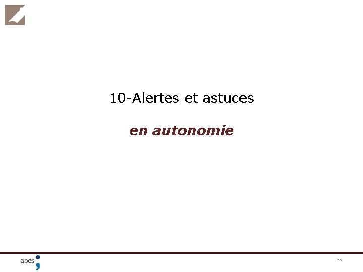 10 -Alertes et astuces en autonomie 35 