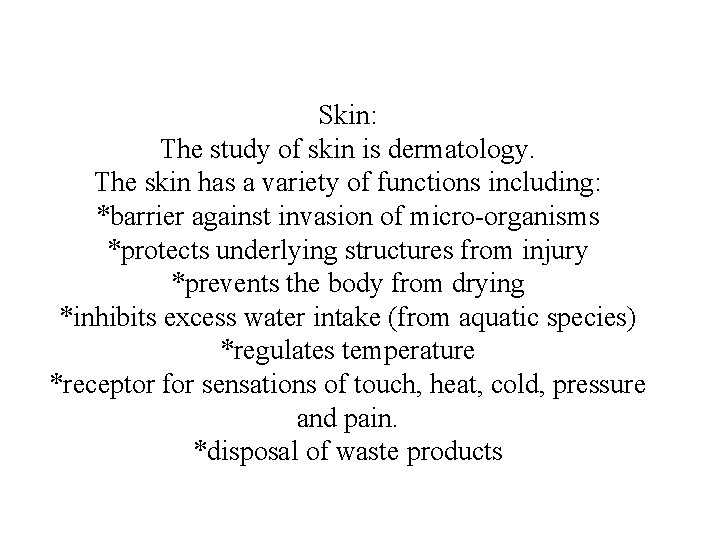 Skin: The study of skin is dermatology. The skin has a variety of functions