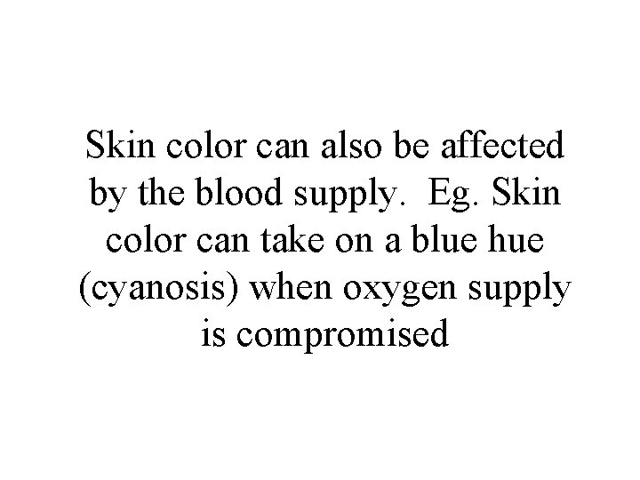 Skin color can also be affected by the blood supply. Eg. Skin color can