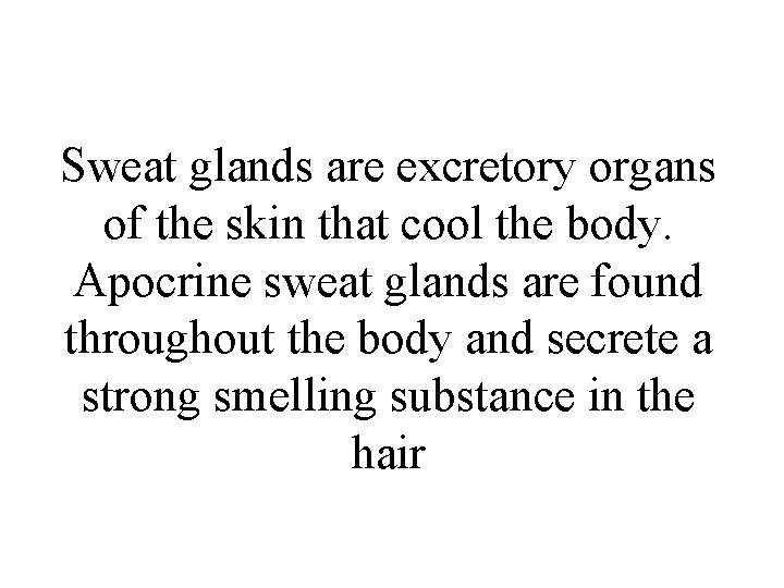 Sweat glands are excretory organs of the skin that cool the body. Apocrine sweat